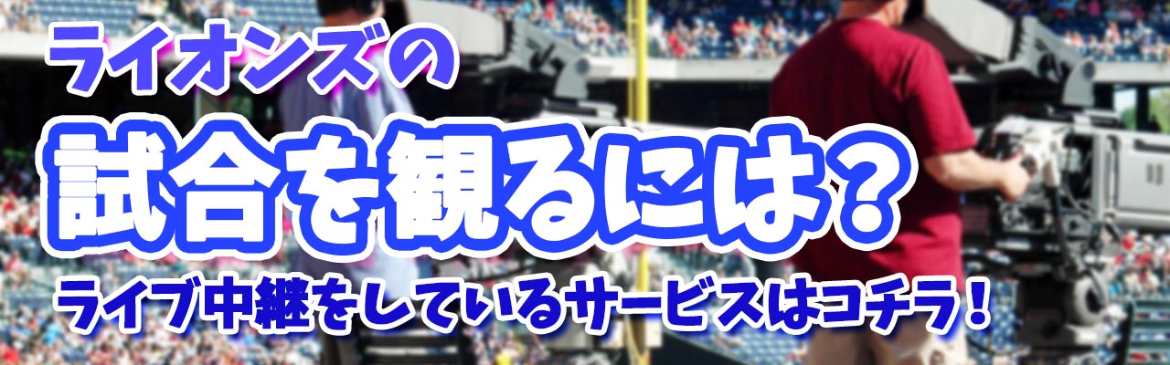 埼玉西武ライオンズ試合のライブ配信を徹底比較 おすすめはｄａｚｎ パリーグtv
